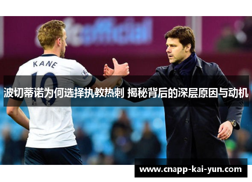 波切蒂诺为何选择执教热刺 揭秘背后的深层原因与动机