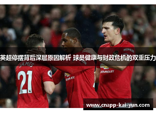 英超停摆背后深层原因解析 球员健康与财政危机的双重压力