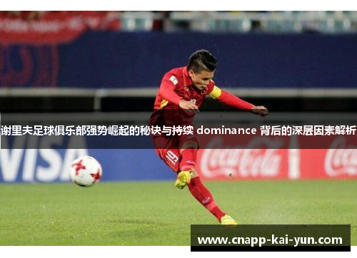 谢里夫足球俱乐部强势崛起的秘诀与持续 dominance 背后的深层因素解析