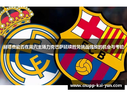 赫塔费能否在周六主场力克巴萨延续胜势挑战强敌的机会与考验