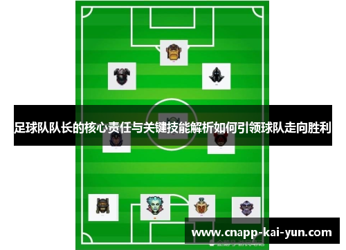 足球队队长的核心责任与关键技能解析如何引领球队走向胜利 足球队队长的核心责任与关键技能解析如何引领球队走向胜利