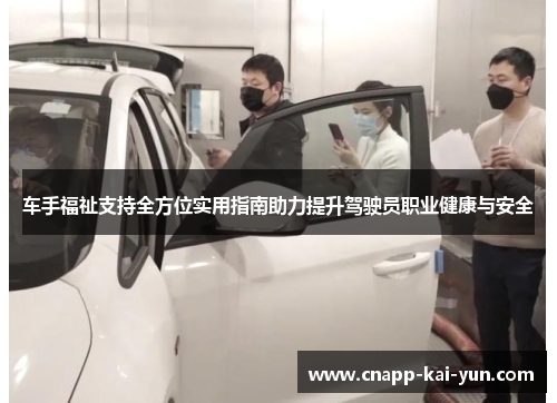 车手福祉支持全方位实用指南助力提升驾驶员职业健康与安全 车手福祉支持全方位实用指南助力提升驾驶员职业健康与安全