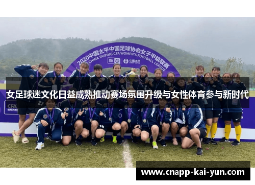 女足球迷文化日益成熟推动赛场氛围升级与女性体育参与新时代