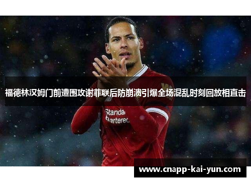 福德林汉姆门前遭围攻谢菲联后防崩溃引爆全场混乱时刻回放相直击