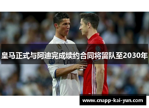 皇马正式与阿迪完成续约合同将留队至2030年