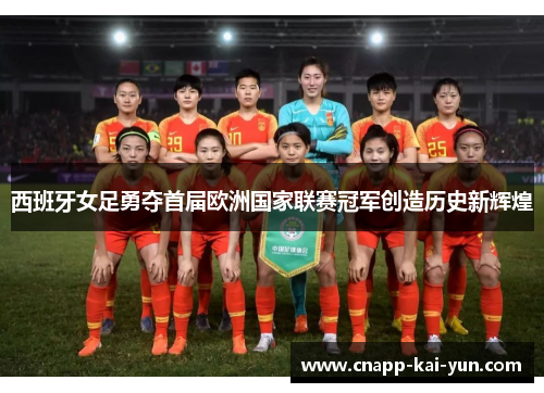 西班牙女足勇夺首届欧洲国家联赛冠军创造历史新辉煌