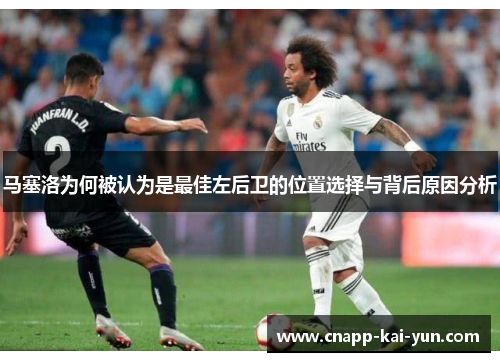 马塞洛为何被认为是最佳左后卫的位置选择与背后原因分析