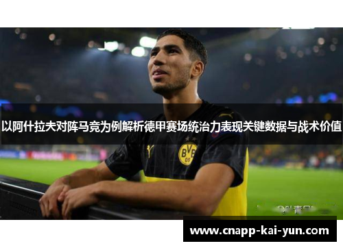 以阿什拉夫对阵马竞为例解析德甲赛场统治力表现关键数据与战术价值 以阿什拉夫对阵马竞为例解析德甲赛场统治力表现关键数据与战术价值