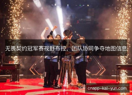 无畏契约冠军赛视野布控，团队协同争夺地图信息